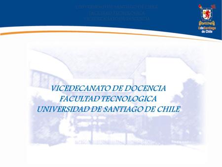 UNIVERSIDAD DE SANTIAGO DE CHILE FACULTAD TECNOLÓGICA VICEDECANATO DE DOCENCIA VICEDECANATO DE DOCENCIA FACULTAD TECNOLOGICA UNIVERSIDAD DE SANTIAGO DE.