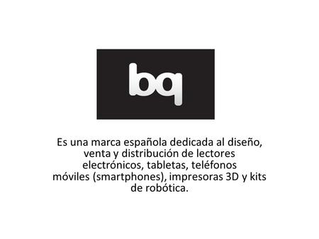 Es una marca española dedicada al diseño, venta y distribución de lectores electrónicos, tabletas, teléfonos móviles (smartphones), impresoras 3D y kits.