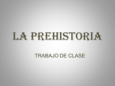 LA PREHISTORIA TRABAJO DE CLASE.