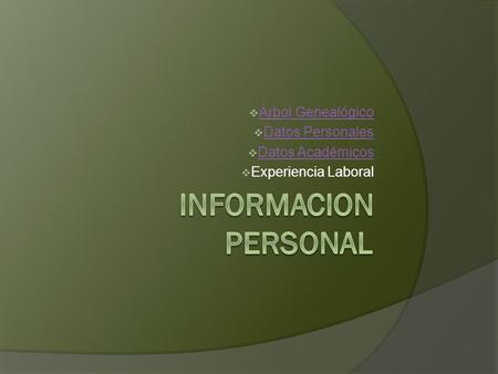  Árbol Genealógico Árbol Genealógico  Datos Personales Datos Personales  Datos Académicos Datos Académicos  Experiencia Laboral.