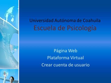 Universidad Autónoma de Coahuila Escuela de Psicología Página Web Plataforma Virtual Crear cuenta de usuario.