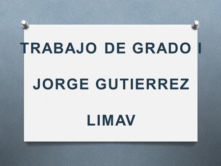 TRABAJO DE GRADO I JORGE GUTIERREZ LIMAV