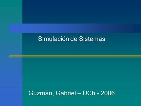 Simulación de Sistemas Guzmán, Gabriel – UCh - 2006.