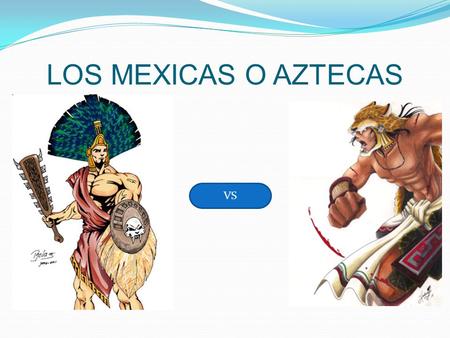 LOS MEXICAS O AZTECAS VS.