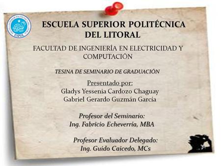 ESCUELA SUPERIOR POLITÉCNICA DEL LITORAL FACULTAD DE INGENIERÍA EN ELECTRICIDAD Y COMPUTACIÓN TESINA DE SEMINARIO DE GRADUACIÓN Presentado por: Gladys.