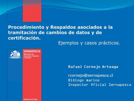 Procedimiento y Respaldos asociados a la tramitación de cambios de datos y de certificación. Ejemplos y casos prácticos. Rafael Cornejo Arteaga