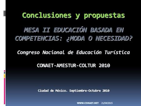 Conclusiones y propuestas MESA II EDUCACIÓN BASADA EN COMPETENCIAS: ¿MODA O NECESIDAD? Congreso Nacional de Educación Turística CONAET-AMESTUR-COLTUR.