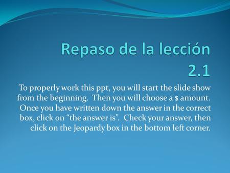 To properly work this ppt, you will start the slide show from the beginning. Then you will choose a $ amount. Once you have written down the answer in.