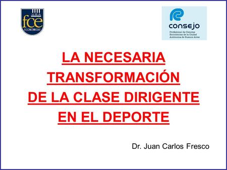 LA NECESARIA TRANSFORMACIÓN DE LA CLASE DIRIGENTE EN EL DEPORTE Dr. Juan Carlos Fresco.