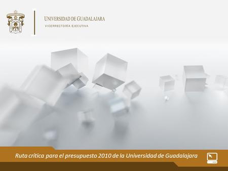 Ruta crítica para el presupuesto 2010 de la Universidad de Guadalajara