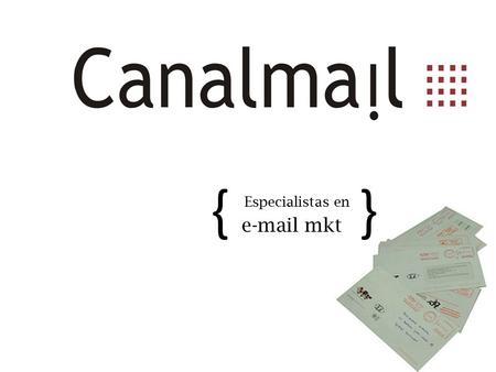 { } Especialistas en e-mail mkt. CONOCIENDO A CANALMAIL.