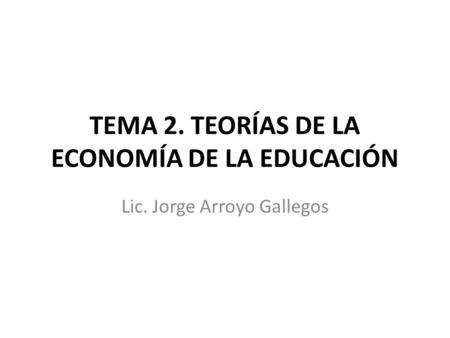 TEMA 2. TEORÍAS DE LA ECONOMÍA DE LA EDUCACIÓN