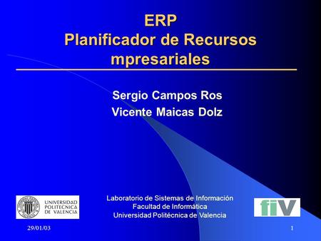 29/01/031 ERP Planificador de Recursos mpresariales Sergio Campos Ros Vicente Maicas Dolz Laboratorio de Sistemas de Información Facultad de Informática.