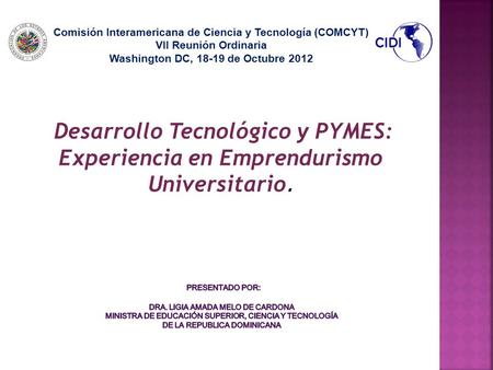 Comisión Interamericana de Ciencia y Tecnología (COMCYT) VII Reunión Ordinaria Washington DC, 18-19 de Octubre 2012 Desarrollo Tecnológico y PYMES: Experiencia.