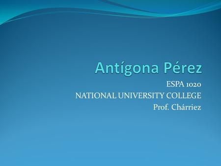 ESPA 1020 NATIONAL UNIVERSITY COLLEGE Prof. Chárriez.