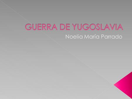 GUERRA DE YUGOSLAVIA Noelia María Parrado.