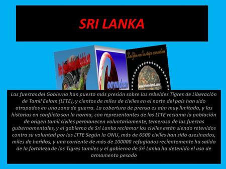 SRI LANKA Las fuerzas del Gobierno han puesto más presión sobre los rebeldes Tigres de Liberación de Tamil Eelam (LTTE), y cientos de miles de civiles.