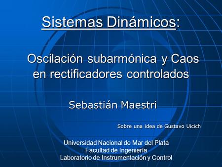 Universidad Nacional de Mar del Plata Facultad de Ingeniería Laboratorio de Instrumentación y Control Sistemas Dinámicos: Oscilación subarmónica y Caos.
