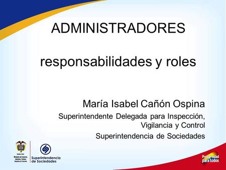 ADMINISTRADORES responsabilidades y roles María Isabel Cañón Ospina Superintendente Delegada para Inspección, Vigilancia y Control Superintendencia de.