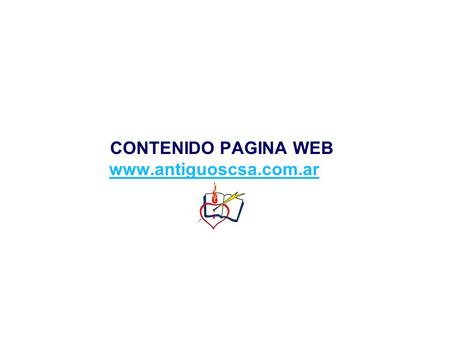 CONTENIDO PAGINA WEB www.antiguoscsa.com.ar www.antiguoscsa.com.ar.