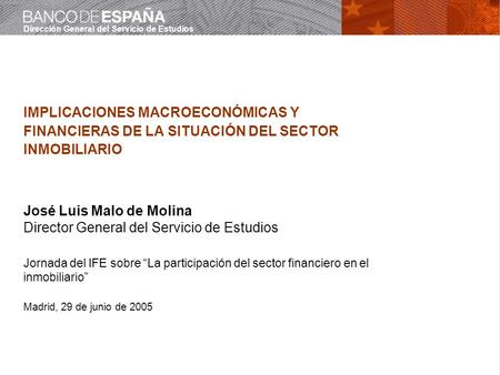 Dirección General del Servicio de Estudios IMPLICACIONES MACROECONÓMICAS Y FINANCIERAS DE LA SITUACIÓN DEL SECTOR INMOBILIARIO José Luis Malo de Molina.