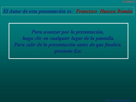 El Autor de esta presentación es: Francisco Huesca Román Para avanzar por la presentación, haga clic en cualquier lugar de la pantalla.