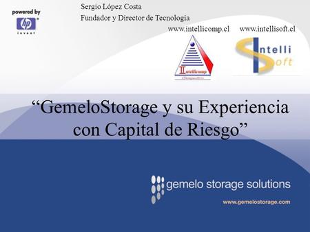 “GemeloStorage y su Experiencia con Capital de Riesgo” Sergio López Costa Fundador y Director de Tecnología www.intellicomp.cl www.intellisoft.cl.