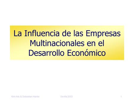 La Influencia de las Empresas Multinacionales en el Desarrollo Económico Kim Arts & Sebastian Hanke Sevilla 2003.