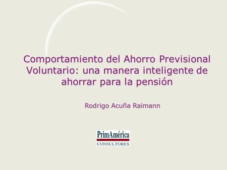 Comportamiento del Ahorro Previsional Voluntario: una manera inteligente de ahorrar para la pensión Rodrigo Acuña Raimann.