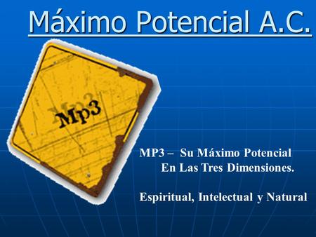 Máximo Potencial A.C. MP3 – Su Máximo Potencial En Las Tres Dimensiones. Espiritual, Intelectual y Natural.