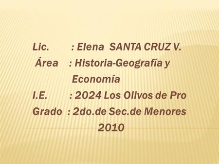 Lic : Elena  SANTA CRUZ V. Área    : Historia-Geografía y Economía