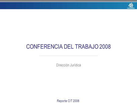 CONFERENCIA DEL TRABAJO 2008 Dirección Jurídica Reporte CIT 2008.
