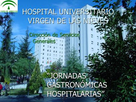 HOSPITAL UNIVERSITARIO VIRGEN DE LAS NIEVES Dirección de Servicios Generales Dirección de Servicios Generales “JORNADAS GASTRONÓMICAS HOSPITALARIAS”