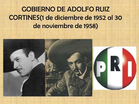 ANTECEDENTES Adolfo Ruiz Cortines nació en Veracruz el 30 de diciembre de 1889 y murió el 3 de diciembre de Fue contador, militante, revolucionario.