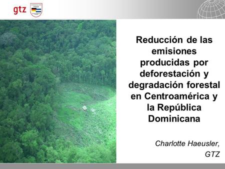 21.04.2015 Seite 1 Reducción de las emisiones producidas por deforestación y degradación forestal en Centroamérica y la República Dominicana Charlotte.