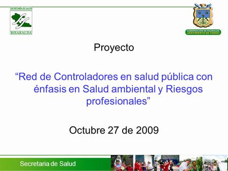 Secretaria de Salud Proyecto “Red de Controladores en salud pública con énfasis en Salud ambiental y Riesgos profesionales” Octubre 27 de 2009.