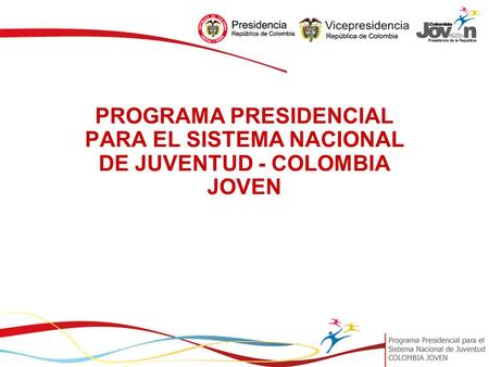 PROGRAMA PRESIDENCIAL PARA EL SISTEMA NACIONAL DE JUVENTUD COLOMBIA JOVEN