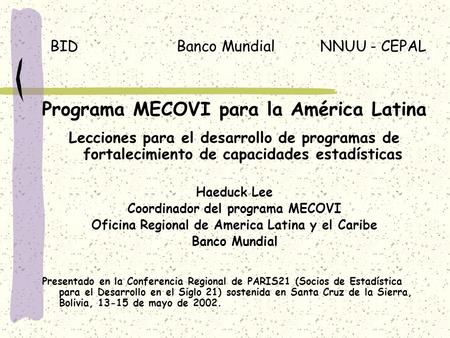 Programa MECOVI para la América Latina Lecciones para el desarrollo de programas de fortalecimiento de capacidades estadísticas Haeduck Lee Coordinador.