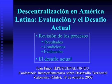Descentralización en América Latina: Evaluación y el Desafío Actual Iván Finot, ILPES/CEPAL/NN.UU. Conferencia Interparlamentaria sobre Desarrollo Territorial.