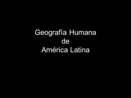 Geografía Humana de América Latina