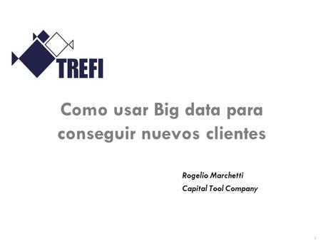 1 Como usar Big data para conseguir nuevos clientes Rogelio Marchetti Capital Tool Company.