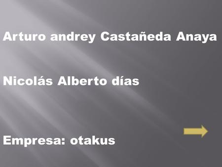 Arturo andrey Castañeda Anaya Nicolás Alberto días Empresa: otakus.