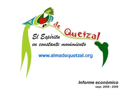 Informe económico sept. 2008 - 2009. Ámbito de actuación Alma de Quetzal nace como Asociación sin ánimo de lucro en septiembre de 2008. Inscrita en el.