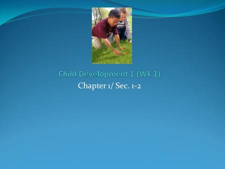 Chapter 1/ Sec. 1-2. What is Child Development? De dónde viene el estudio del desarrollo infantil? Psychology is the scientific study of human behavior;