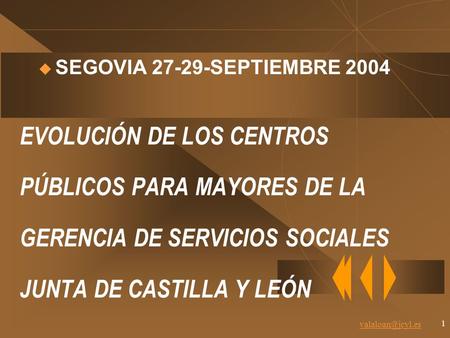 1 EVOLUCIÓN DE LOS CENTROS PÚBLICOS PARA MAYORES DE LA GERENCIA DE SERVICIOS SOCIALES JUNTA DE CASTILLA Y LEÓN  SEGOVIA 27-29-SEPTIEMBRE.