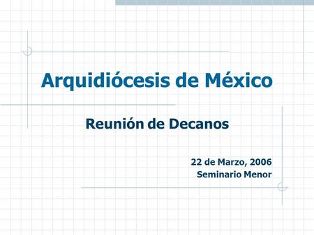 Arquidiócesis de México Reunión de Decanos 22 de Marzo, 2006 Seminario Menor.