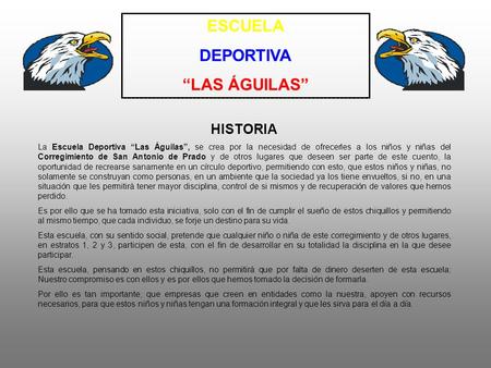 ESCUELA DEPORTIVA “LAS ÁGUILAS” HISTORIA La Escuela Deportiva “Las Águilas”, se crea por la necesidad de ofrecerles a los niños y niñas del Corregimiento.