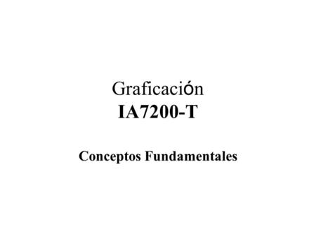 Conceptos Fundamentales Graficaci ó n IA7200-T. Graficación2 Conceptos Fundamentals Perspectiva Hist ó rica Modelo de una Computadora - Memoria y Dispositivos.