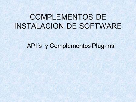 COMPLEMENTOS DE INSTALACION DE SOFTWARE API´s y Complementos Plug-ins.