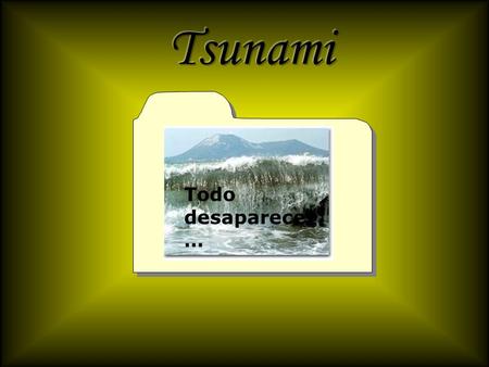 Tsunami Todo desaparece….